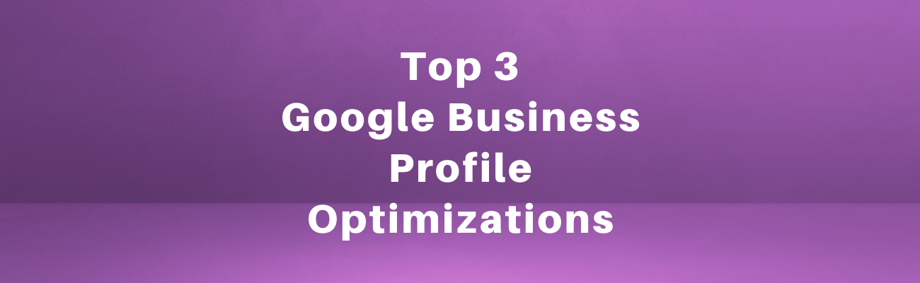 Top 3 Google Business Profile Optimizations